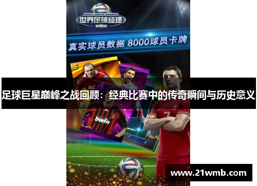 足球巨星巅峰之战回顾:经典比赛中的传奇瞬间与历史意义 足球巨星巅峰之战回顾:经典比赛中的传奇瞬间与历史意义