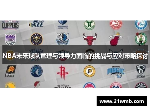 NBA未来球队管理与领导力面临的挑战与应对策略探讨 NBA未来球队管理与领导力面临的挑战与应对策略探讨