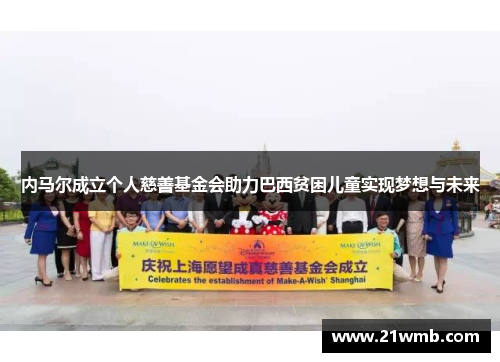 内马尔成立个人慈善基金会助力巴西贫困儿童实现梦想与未来 内马尔成立个人慈善基金会助力巴西贫困儿童实现梦想与未来