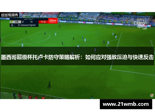 墨西哥超级杯托卢卡防守策略解析：如何应对强敌压迫与快速反击