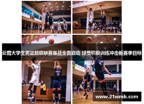 云南大学生男篮超级联赛备战全面启动 球员积极训练冲击新赛季目标 云南大学生男篮超级联赛备战全面启动 球员积极训练冲击新赛季目标