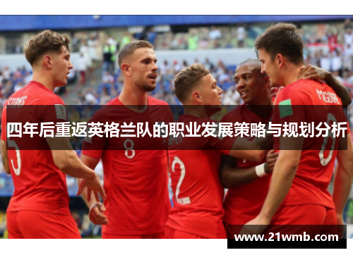 四年后重返英格兰队的职业发展策略与规划分析 四年后重返英格兰队的职业发展策略与规划分析
