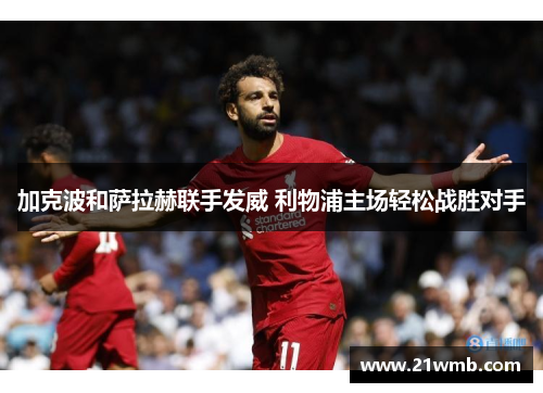 加克波和萨拉赫联手发威 利物浦主场轻松战胜对手