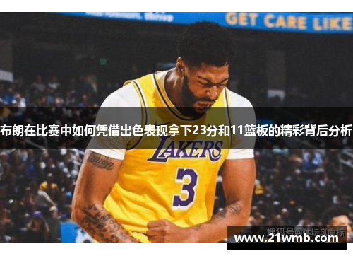 布朗在比赛中如何凭借出色表现拿下23分和11篮板的精彩背后分析