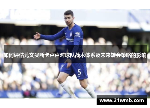 如何评估尤文买断卡卢卢对球队战术体系及未来转会策略的影响