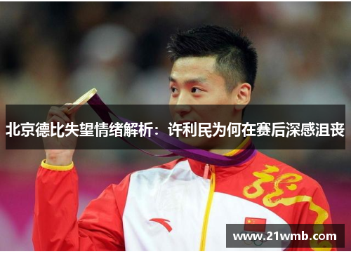 北京德比失望情绪解析：许利民为何在赛后深感沮丧