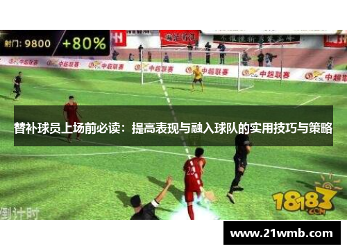 替补球员上场前必读：提高表现与融入球队的实用技巧与策略