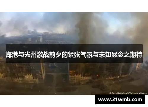 海港与光州激战前夕的紧张气氛与未知悬念之期待 海港与光州激战前夕的紧张气氛与未知悬念之期待