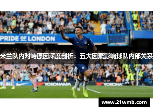 米兰队内对峙原因深度剖析：五大因素影响球队内部关系