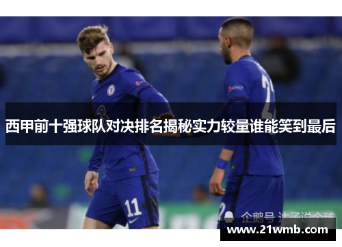 西甲前十强球队对决排名揭秘实力较量谁能笑到最后 西甲前十强球队对决排名揭秘实力较量谁能笑到最后