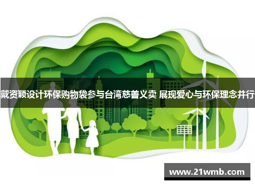 戴资颖设计环保购物袋参与台湾慈善义卖 展现爱心与环保理念并行